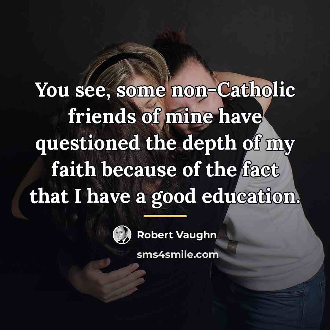 “You see, some non-Catholic friends of mine have questioned the…” quote by Robert Vaughn