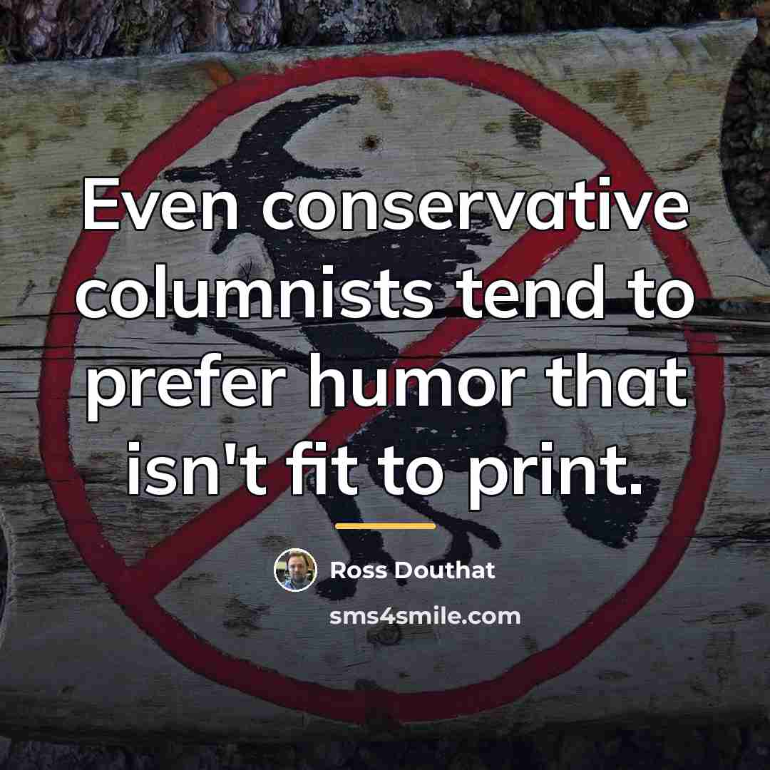 “Even conservative columnists tend to prefer humor that isn't fit…” quote by Ross Douthat