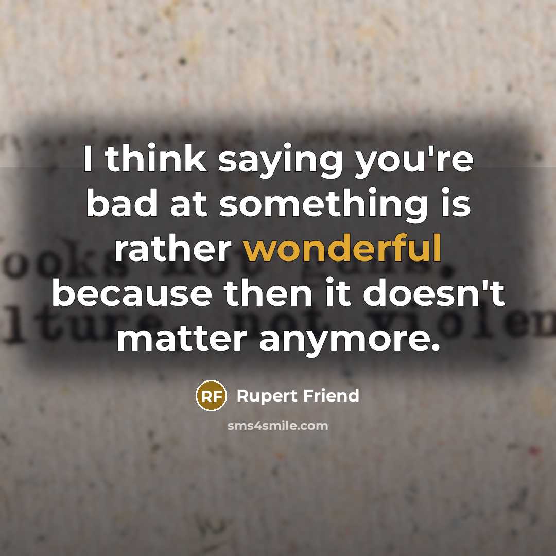 “I think saying you're bad at something is rather wonderful…” quote by Rupert Friend