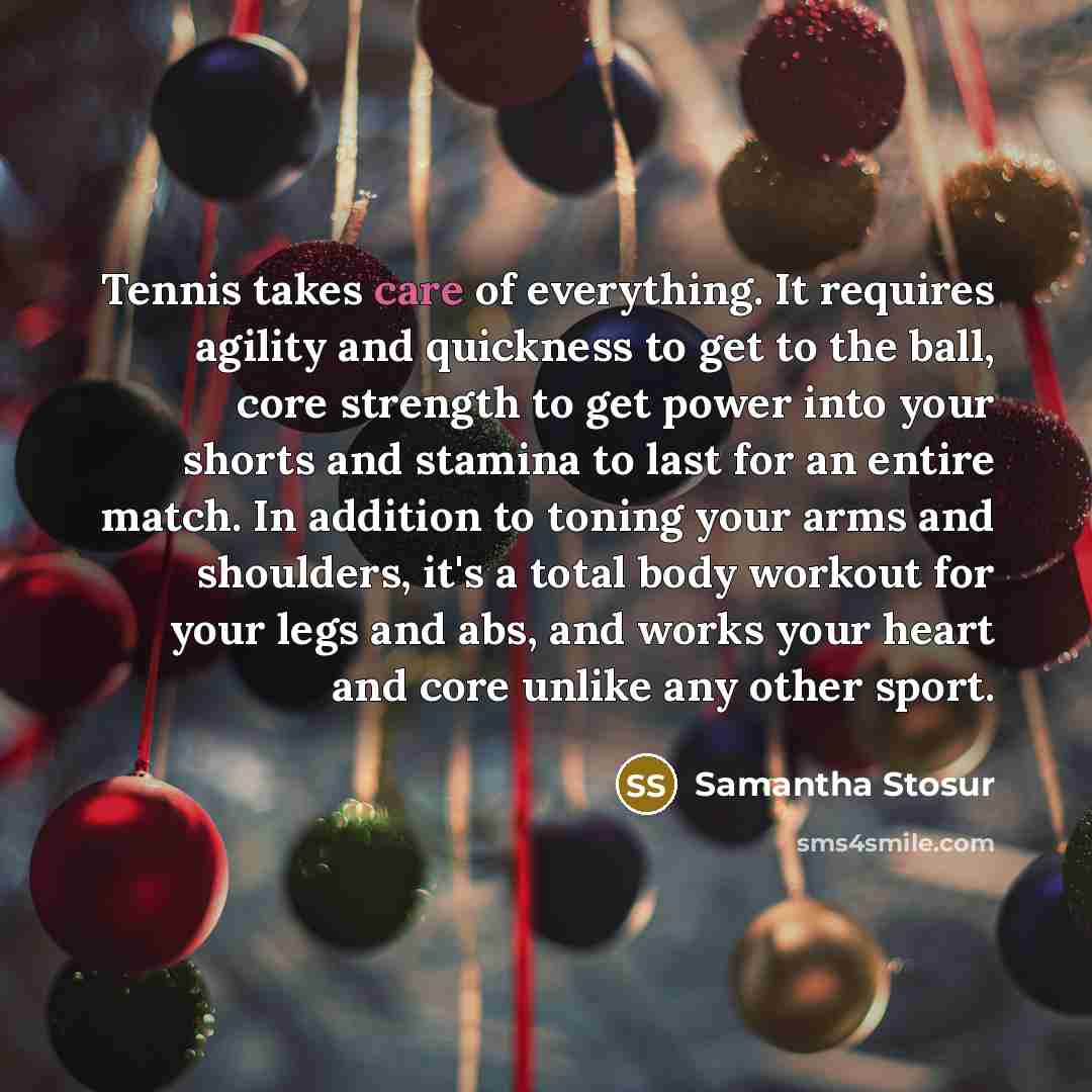 “Tennis takes care of everything. It requires agility and quickness…” quote by Samantha Stosur