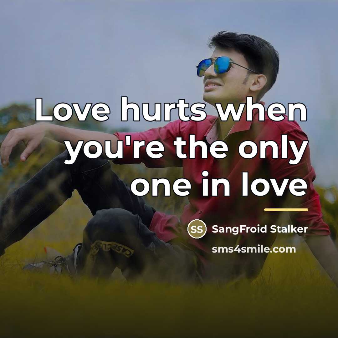 “Love hurts when you're the only one in love…” quote by SangFroid Stalker