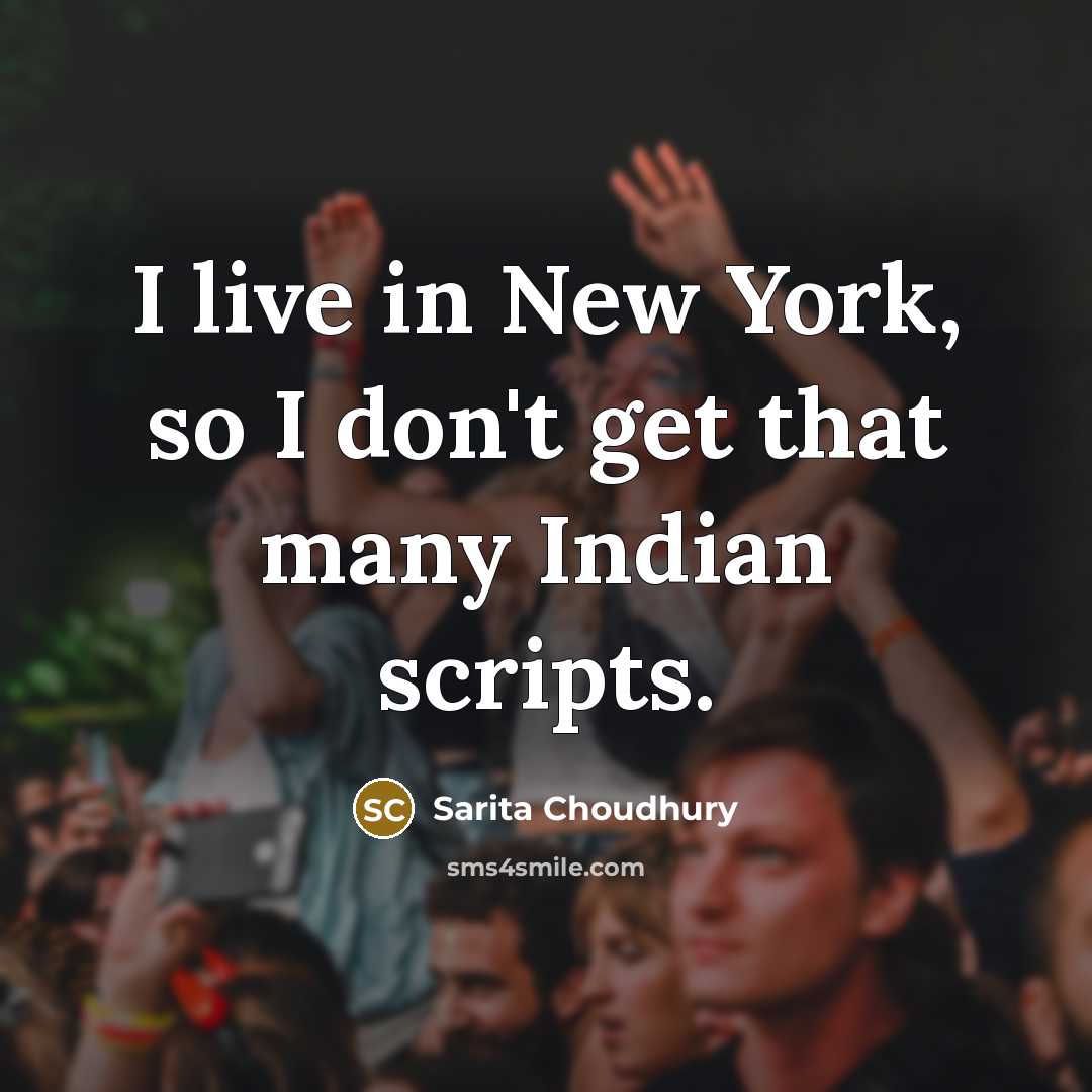 “I live in New York, so I don't get that…” quote by Sarita Choudhury
