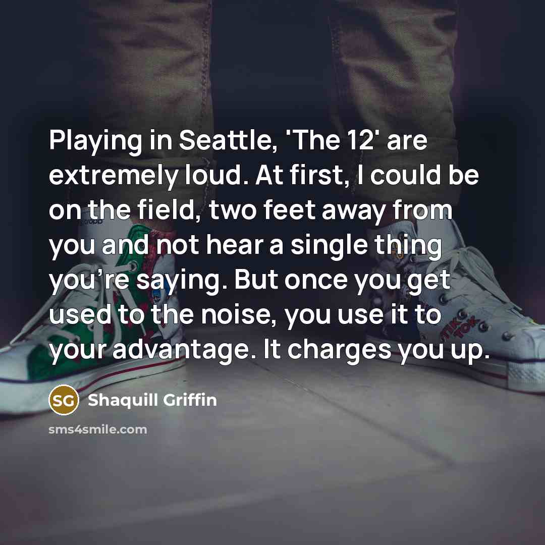 “Playing in Seattle, 'The 12' are extremely loud. At first,…” quote by Shaquill Griffin