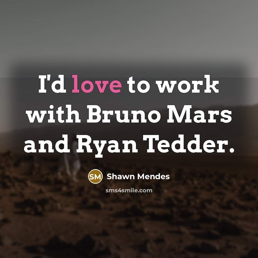 “I'd love to work with Bruno Mars and Ryan Tedder.” quote by Shawn Mendes