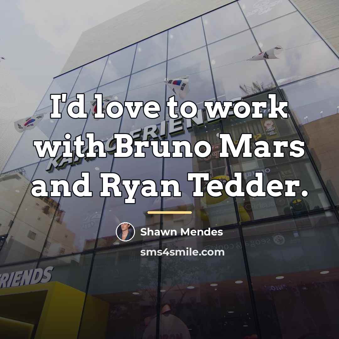 “I'd love to work with Bruno Mars and Ryan Tedder.…” quote by Shawn Mendes
