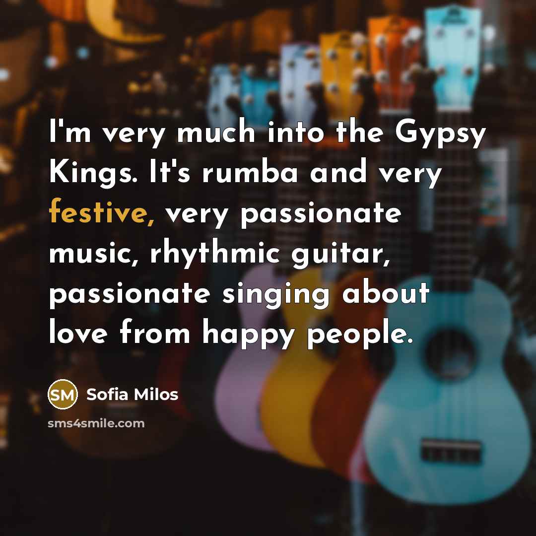 “I'm very much into the Gypsy Kings. It's rumba and…” quote by Sofia Milos