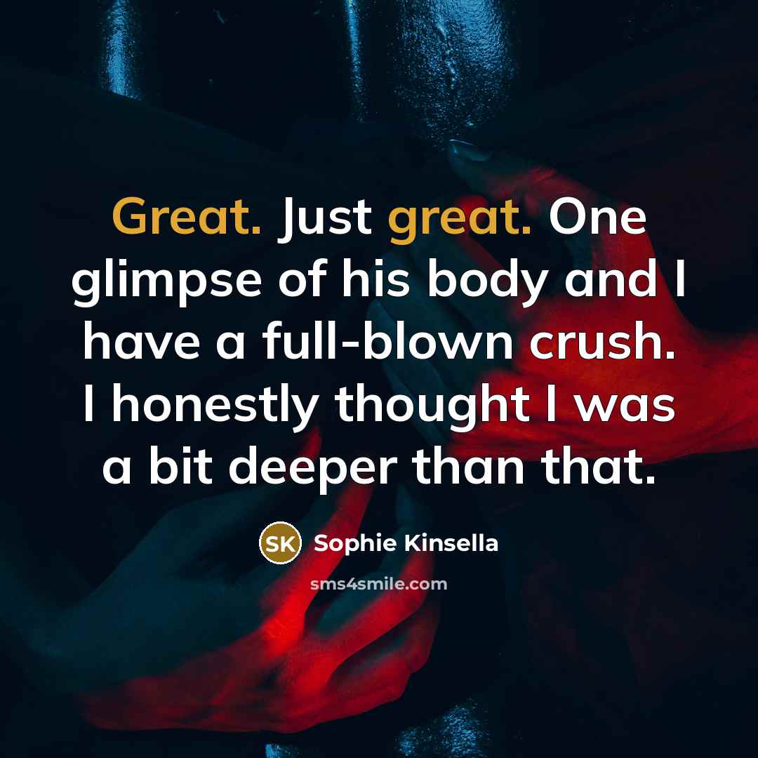 “Great. Just great. One glimpse of his body and I…” quote by Sophie Kinsella