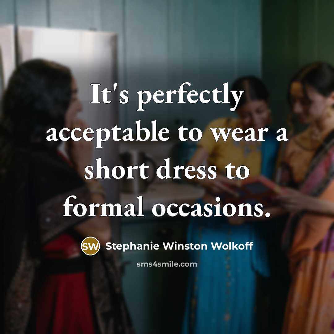“It's perfectly acceptable to wear a short dress to formal…” quote by Stephanie Winston Wolkoff