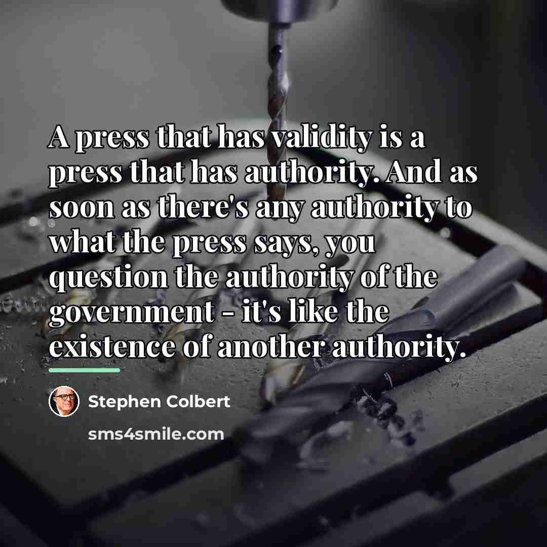 “A press that has validity is a press that has…” quote by Stephen Colbert