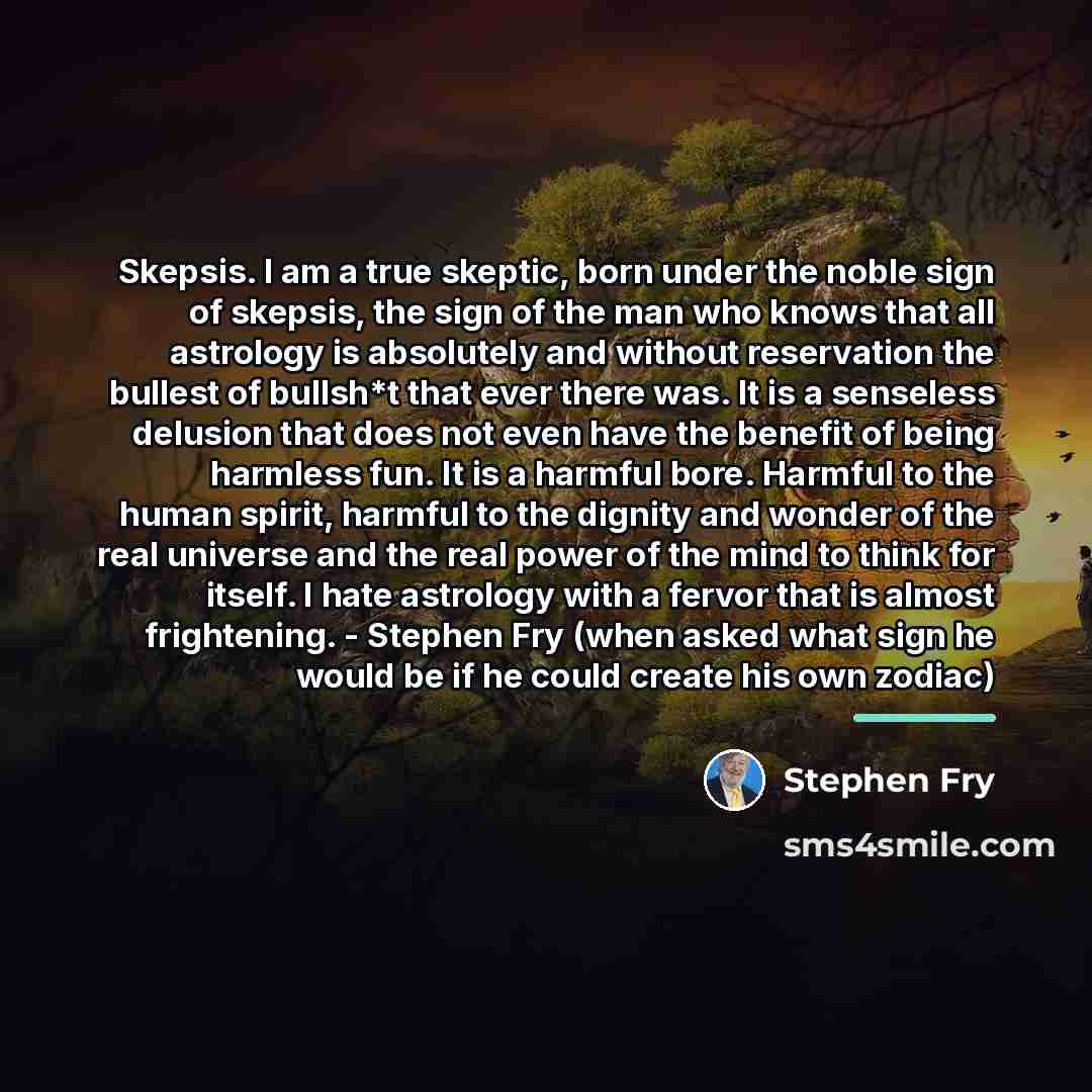 “Skepsis. I am a true skeptic, born under the noble…” quote by Stephen Fry