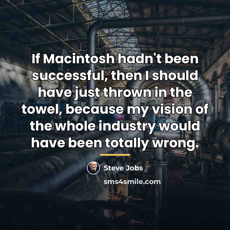 “If Macintosh hadn't been successful, then I should have just…” quote by Steve Jobs