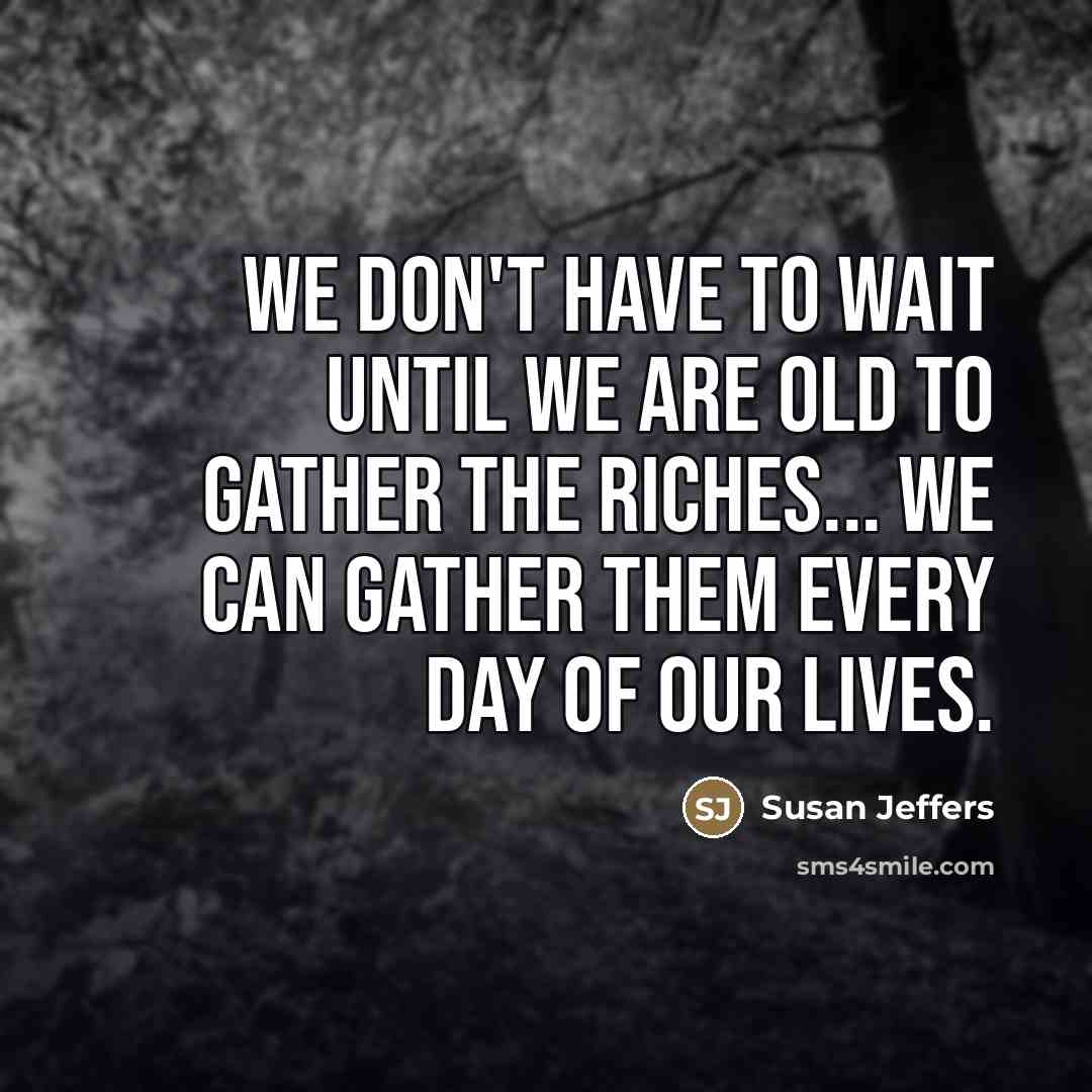 “We don't have to wait until we are old to…” quote by Susan Jeffers