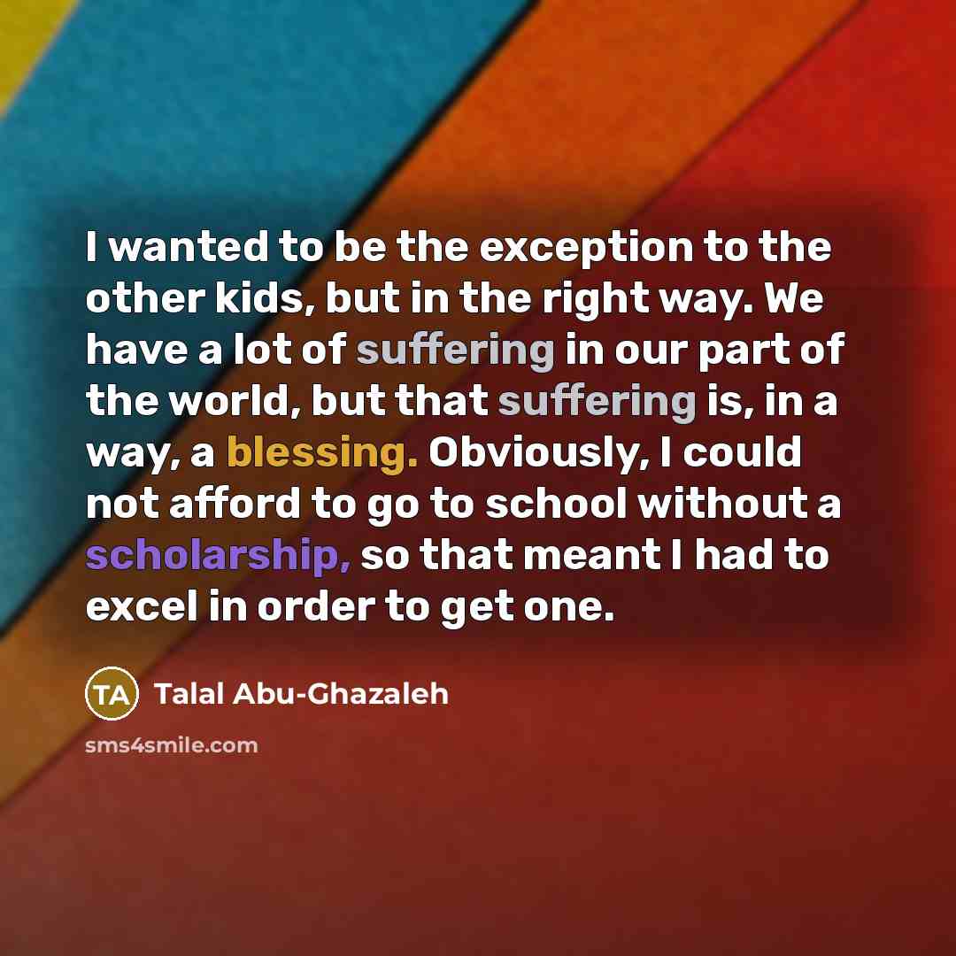 “I wanted to be the exception to the other kids,…” quote by Talal Abu-Ghazaleh