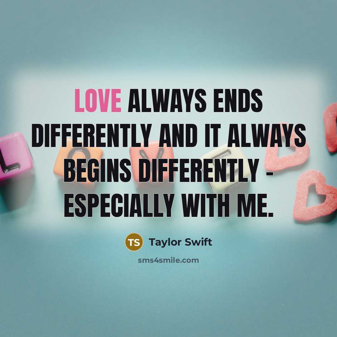 “Love always ends differently and it always begins differently -…” quote by Taylor Swift