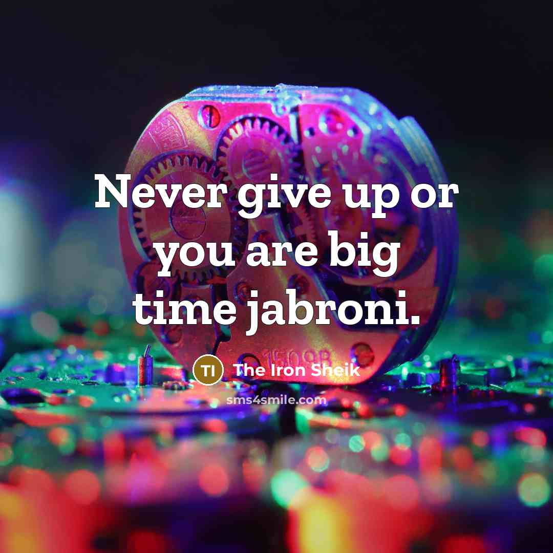 “Never give up or you are big time jabroni.…” quote by The Iron Sheik