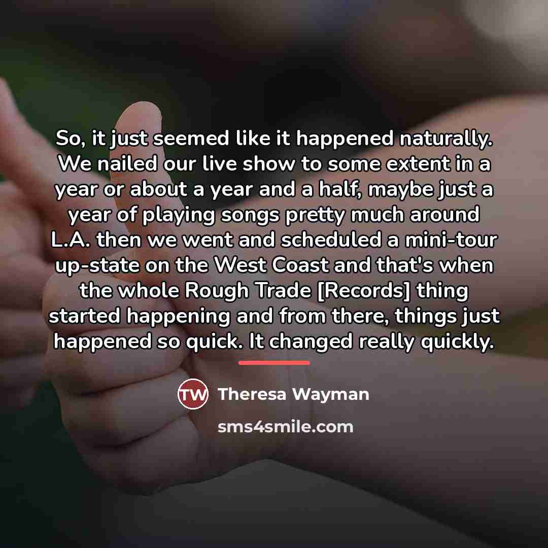 “So, it just seemed like it happened naturally. We nailed…” quote by Theresa Wayman