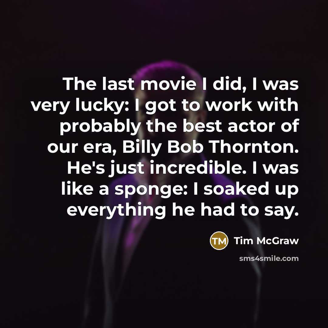 “The last movie I did, I was very lucky: I…” quote by Tim McGraw