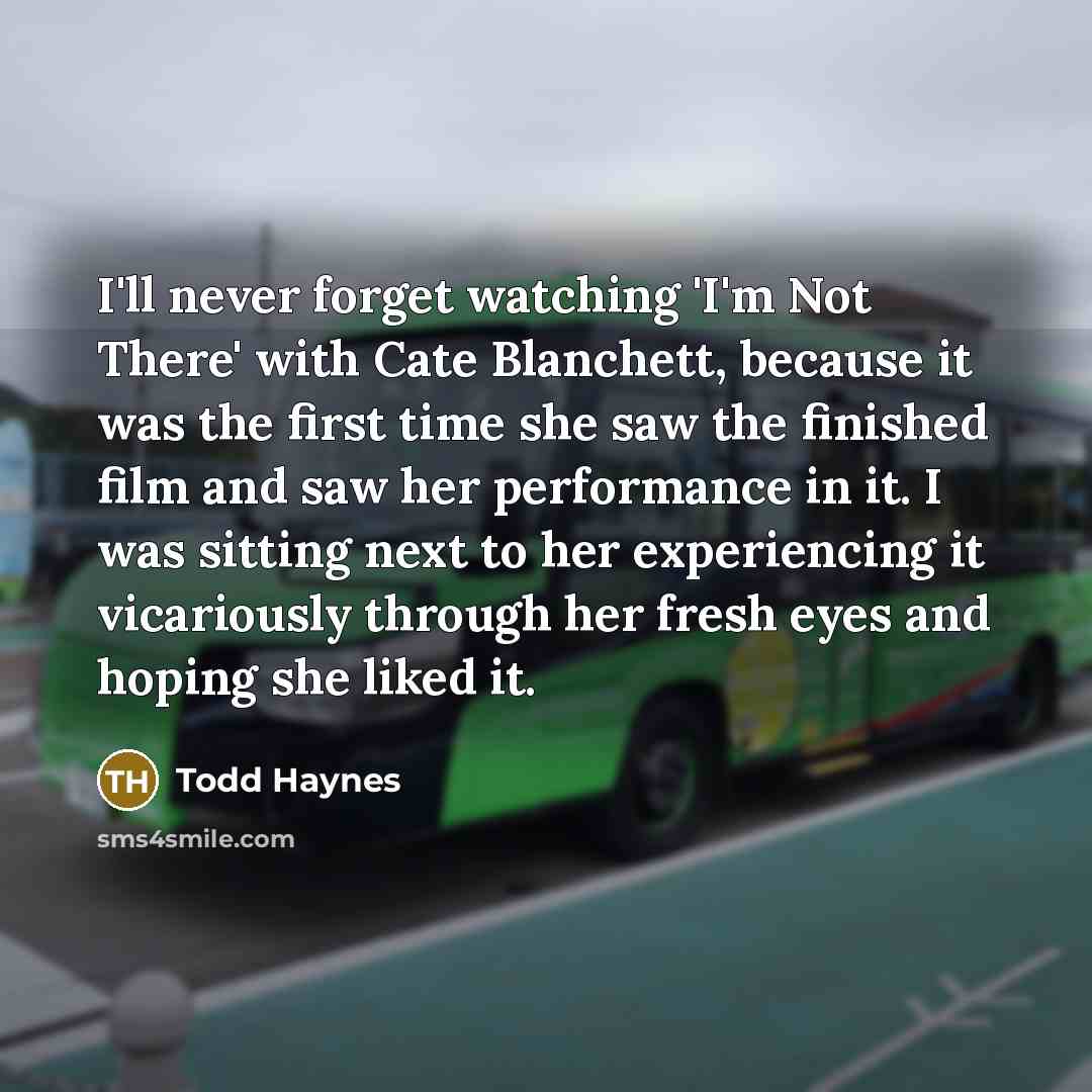 “I'll never forget watching 'I'm Not There' with Cate Blanchett,…” quote by Todd Haynes