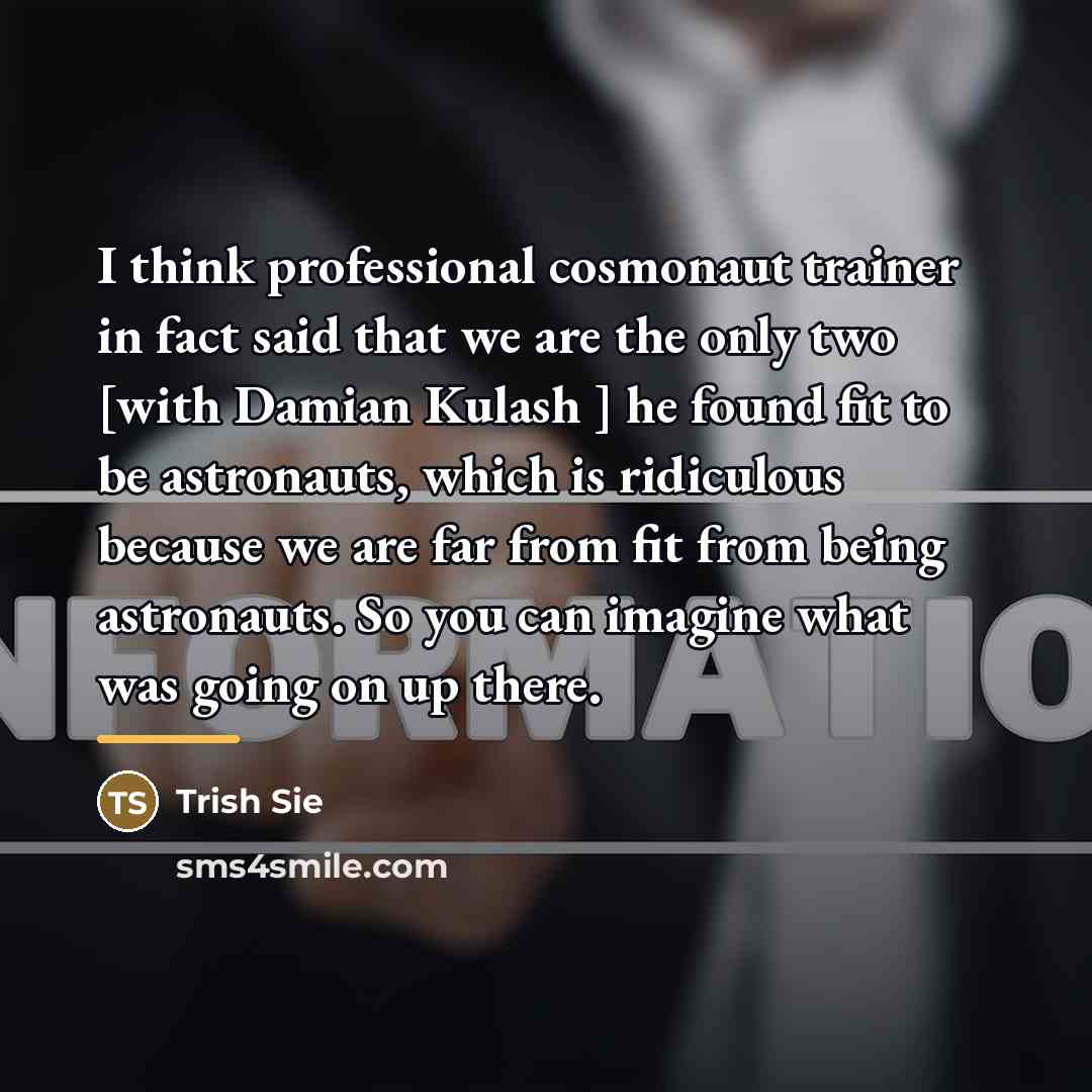 “I think professional cosmonaut trainer in fact said that we…” quote by Trish Sie