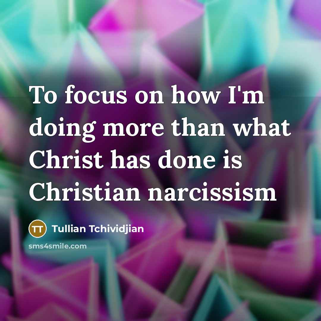 “To focus on how I'm doing more than what Christ…” quote by Tullian Tchividjian