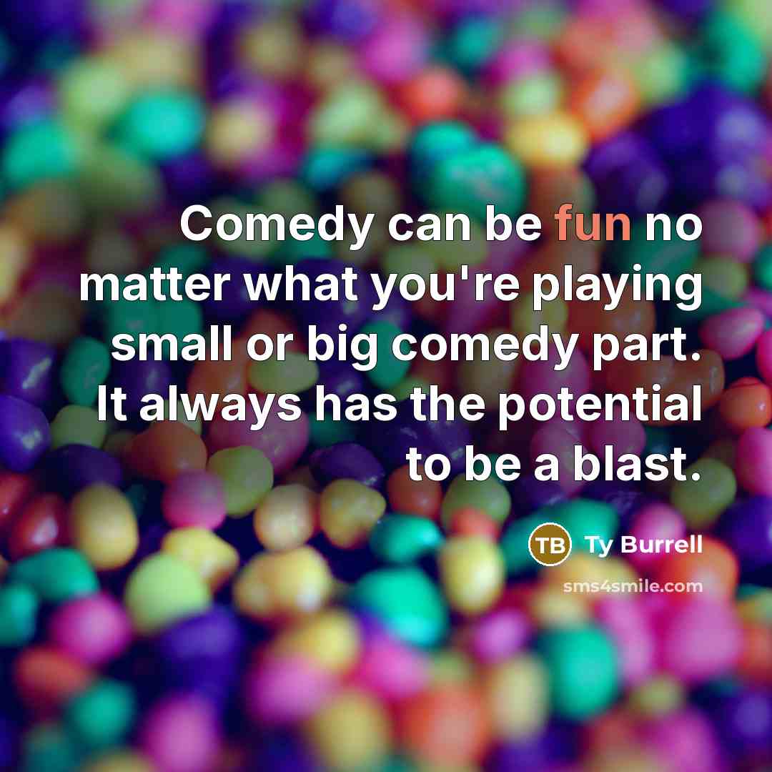 “Comedy can be fun no matter what you're playing small…” quote by Ty Burrell