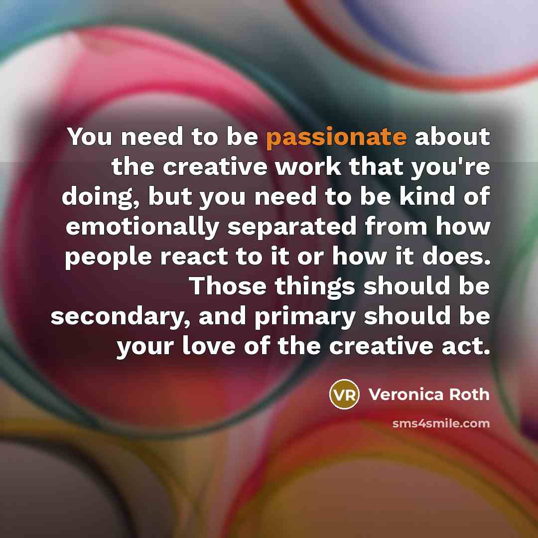 “You need to be passionate about the creative work that…” quote by Veronica Roth