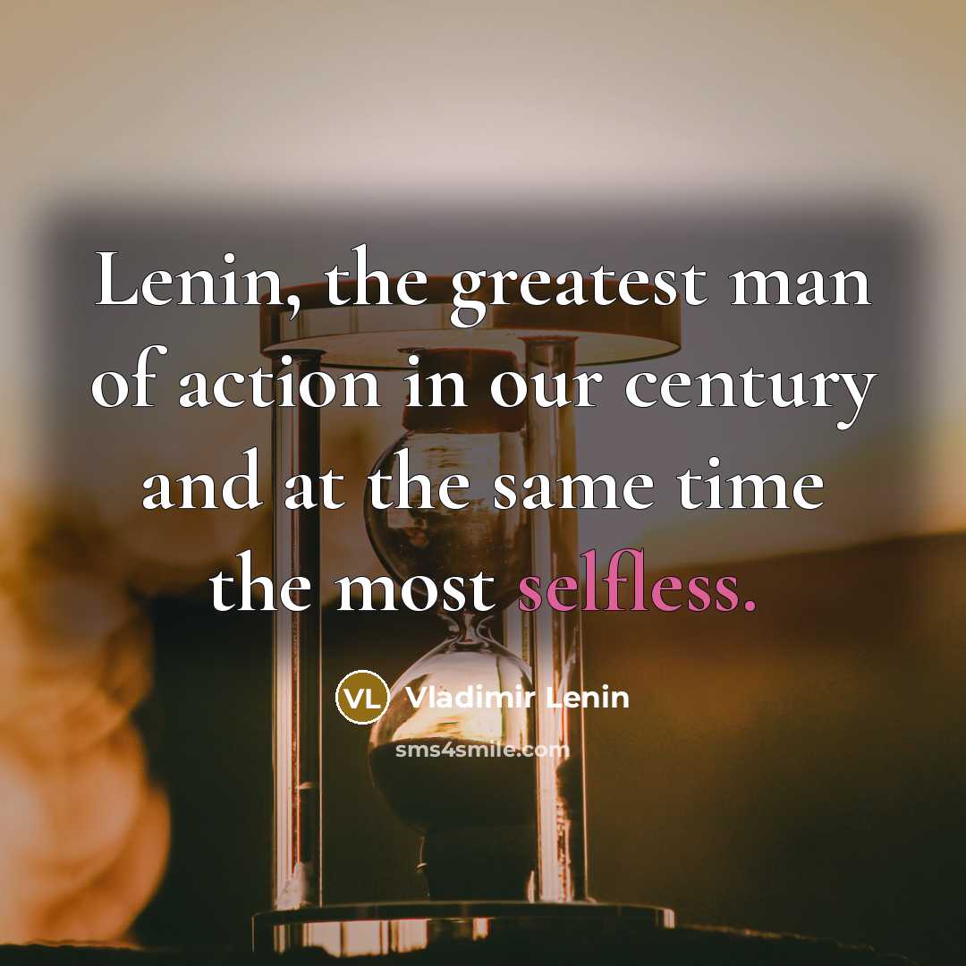 “Lenin, the greatest man of action in our century and…” quote by Vladimir Lenin