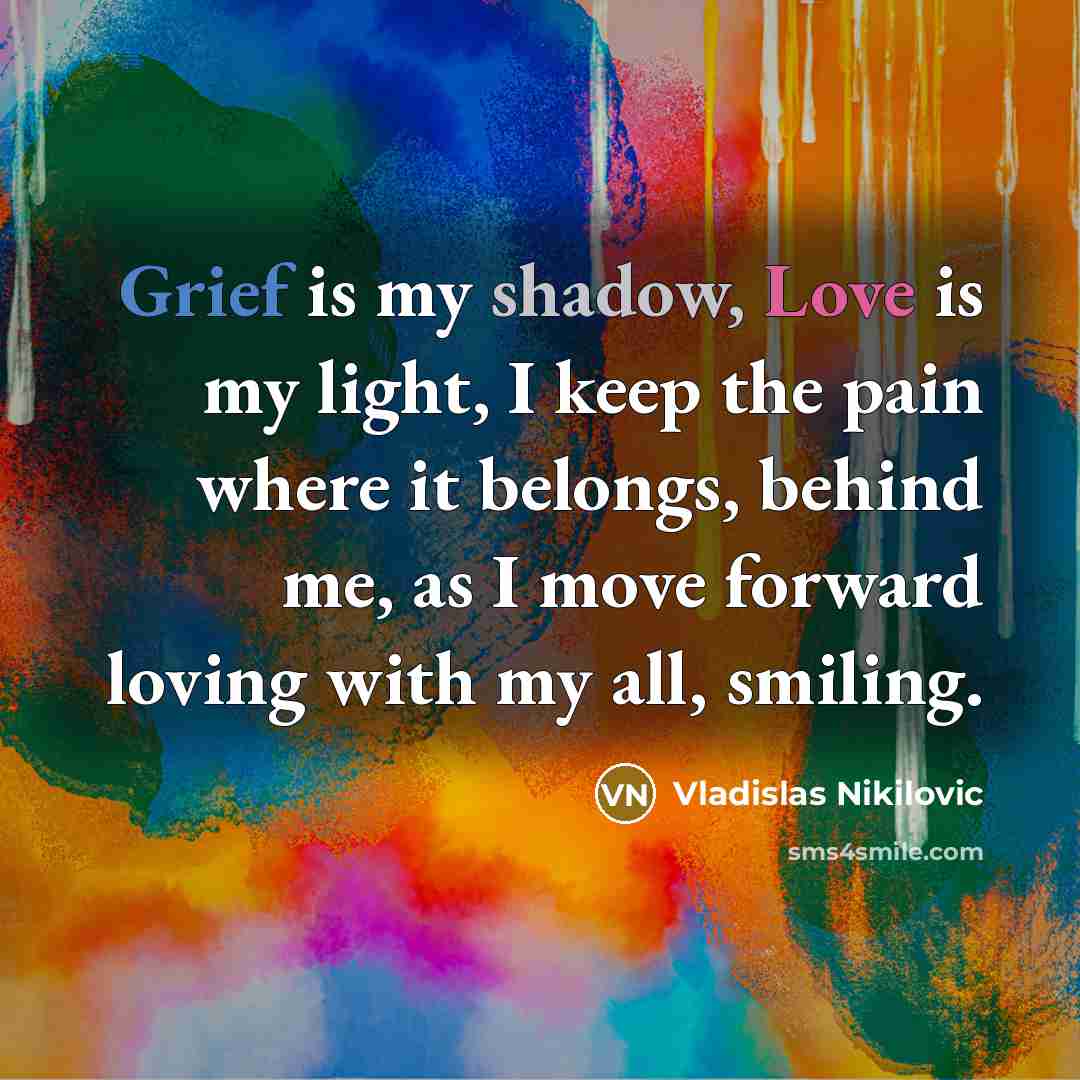 “Grief is my shadow, Love is my light, I keep…” quote by Vladislas Nikilovic