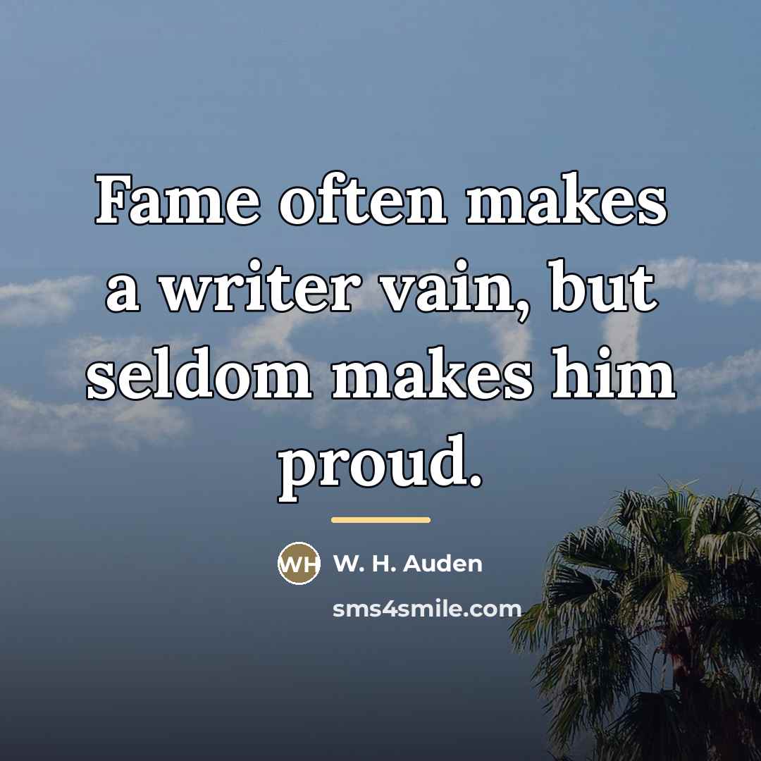 “Fame often makes a writer vain, but seldom makes him…” quote by W. H. Auden