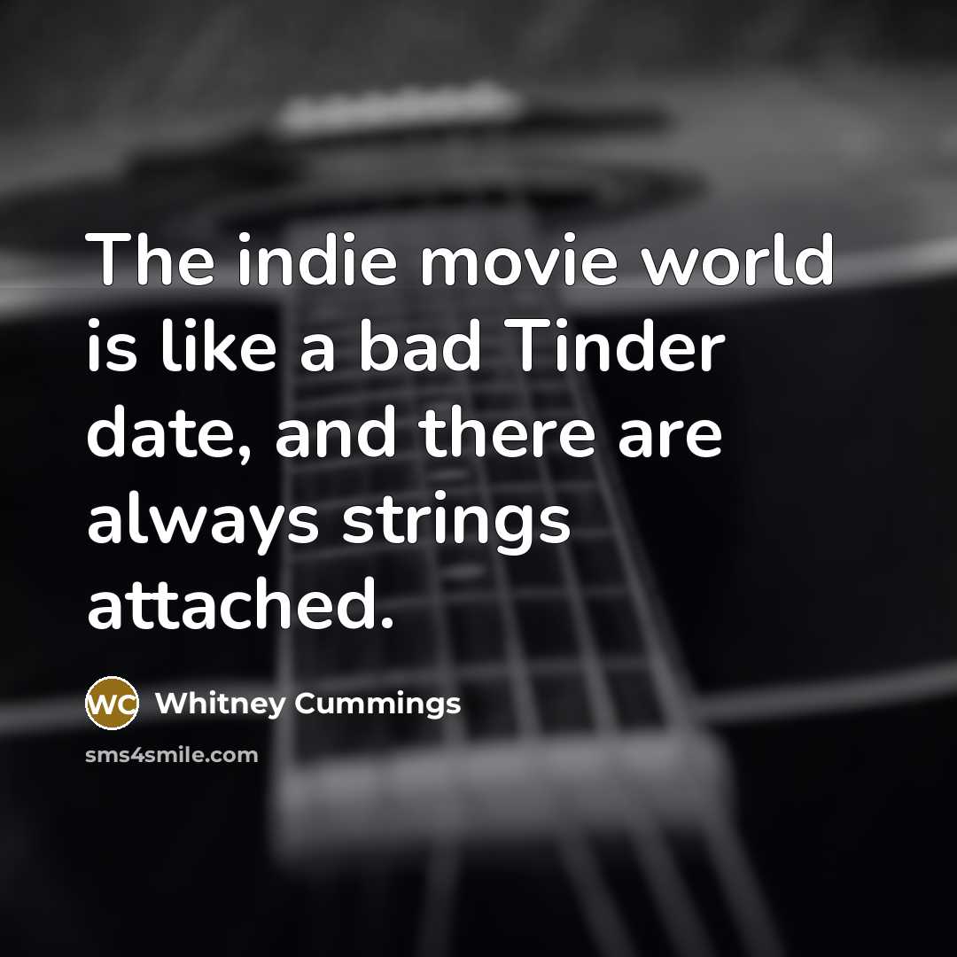 “The indie movie world is like a bad Tinder date,…” quote by Whitney Cummings