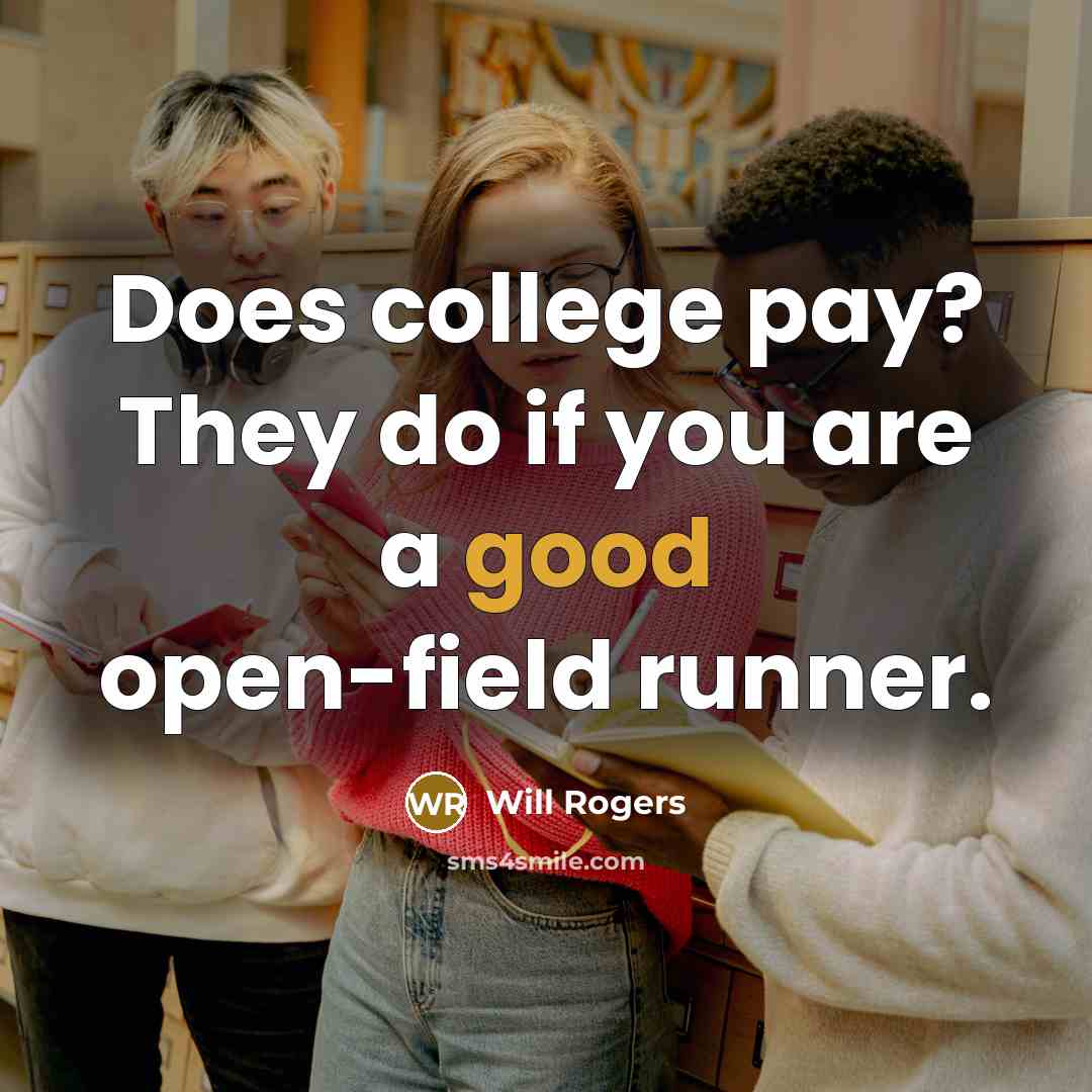 “Does college pay? They do if you are a good…” quote by Will Rogers