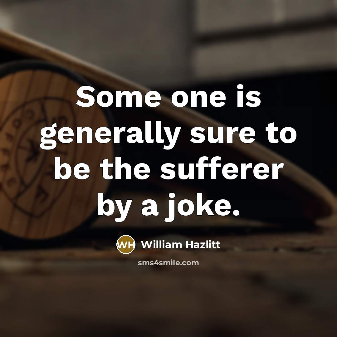 “Some one is generally sure to be the sufferer by…” quote by William Hazlitt