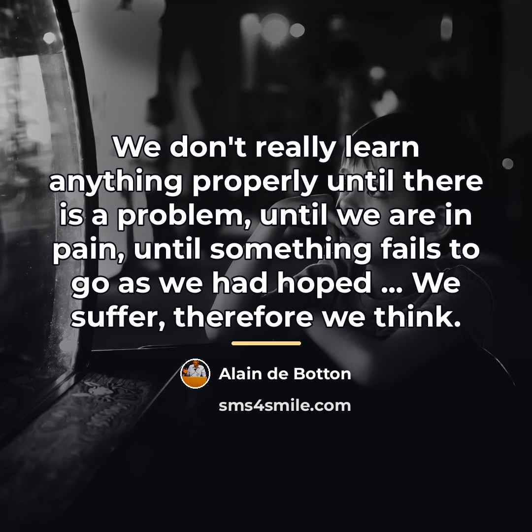 “We don't really learn anything properly until there is a…” quote by Alain de Botton