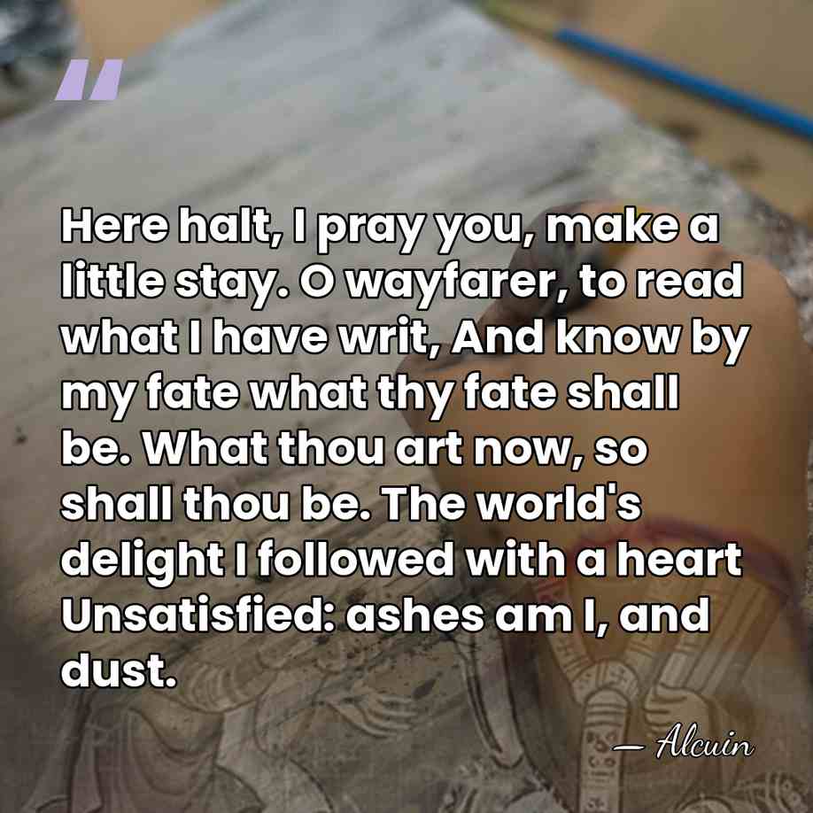 Here halt, I pray you, make a little stay. O wayfarer, to&hellip; - Alcuin