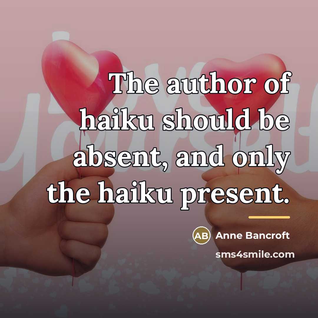 “The author of haiku should be absent, and only the…” quote by Anne Bancroft