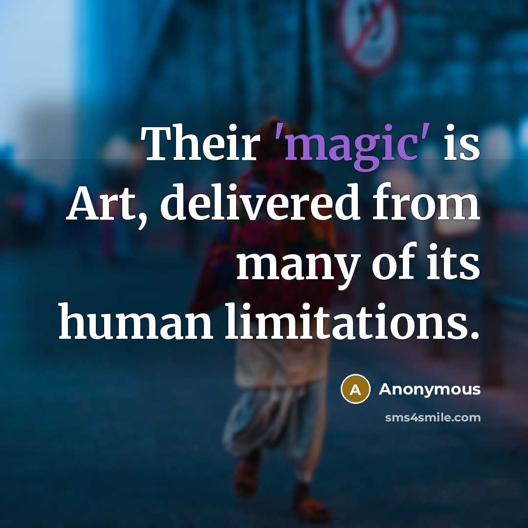 “Their 'magic' is Art, delivered from many of its human…” quote by Anonymous