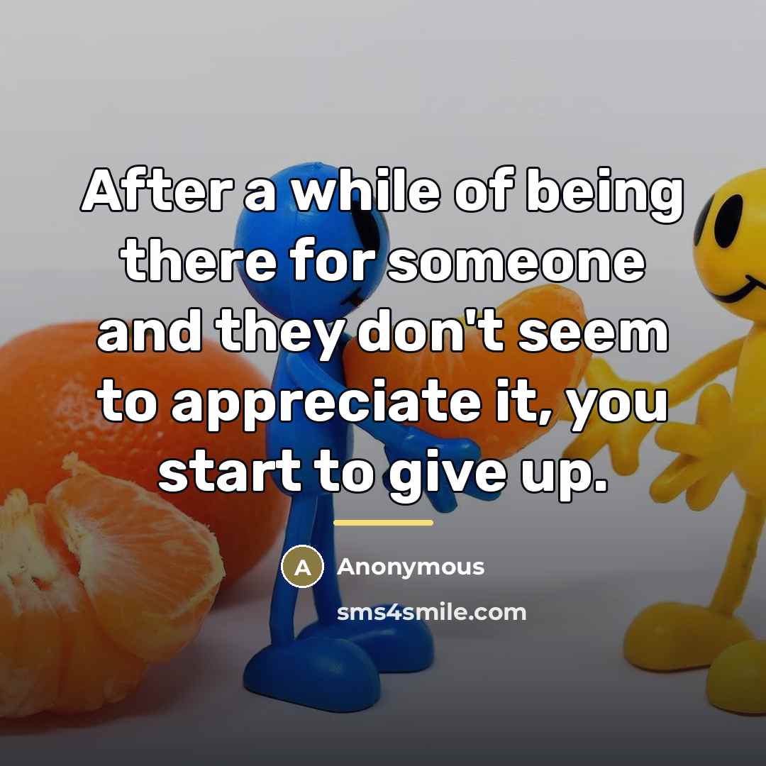 “After a while of being there for someone and they…” quote by Anonymous