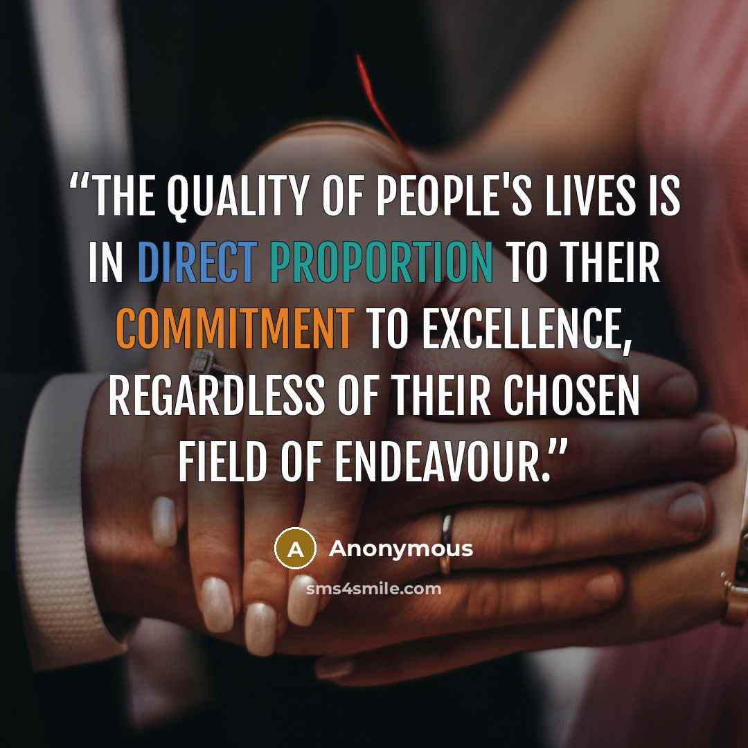 “The quality of people's lives is in direct proportion to their commitment to excellence, regardless of their chosen field of endeavour.” quote by Anonymous