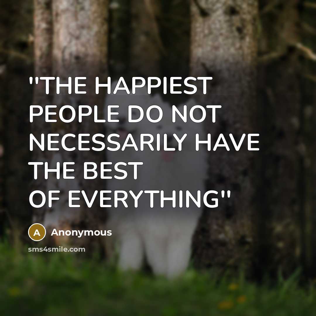 “''THE HAPPIEST PEOPLE DO NOT NECESSARILY HAVE THE BEST OF…” quote by Anonymous