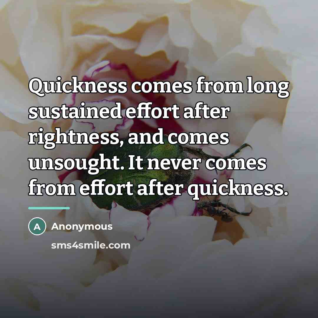 “Quickness comes from long sustained effort after rightness, and comes…” quote by Anonymous