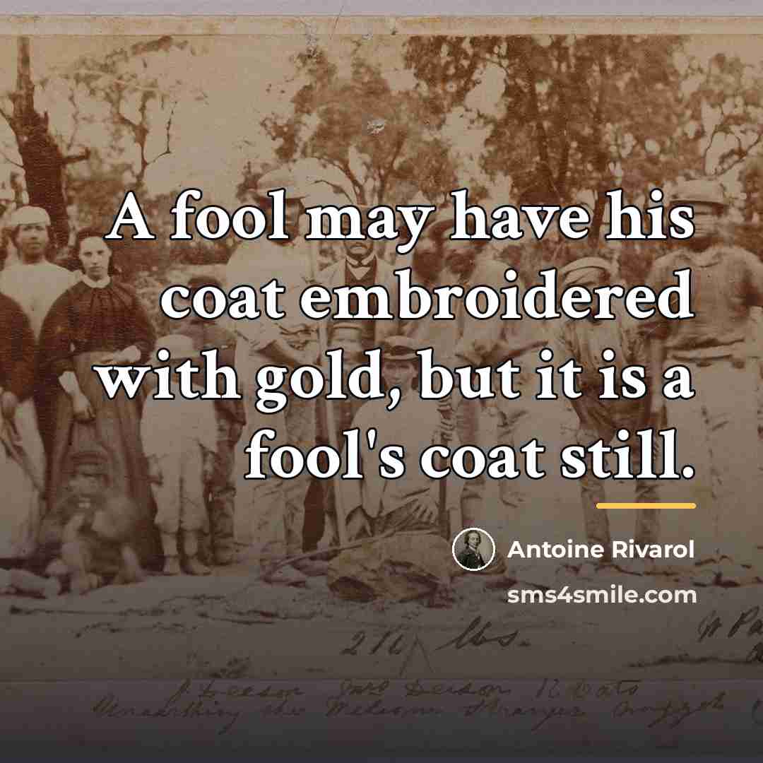 “A fool may have his coat embroidered with gold, but…” quote by Antoine Rivarol