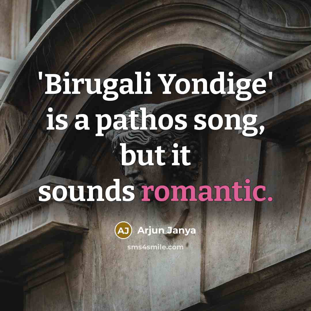 “'Birugali Yondige' is a pathos song, but it sounds romantic.…” quote by Arjun Janya