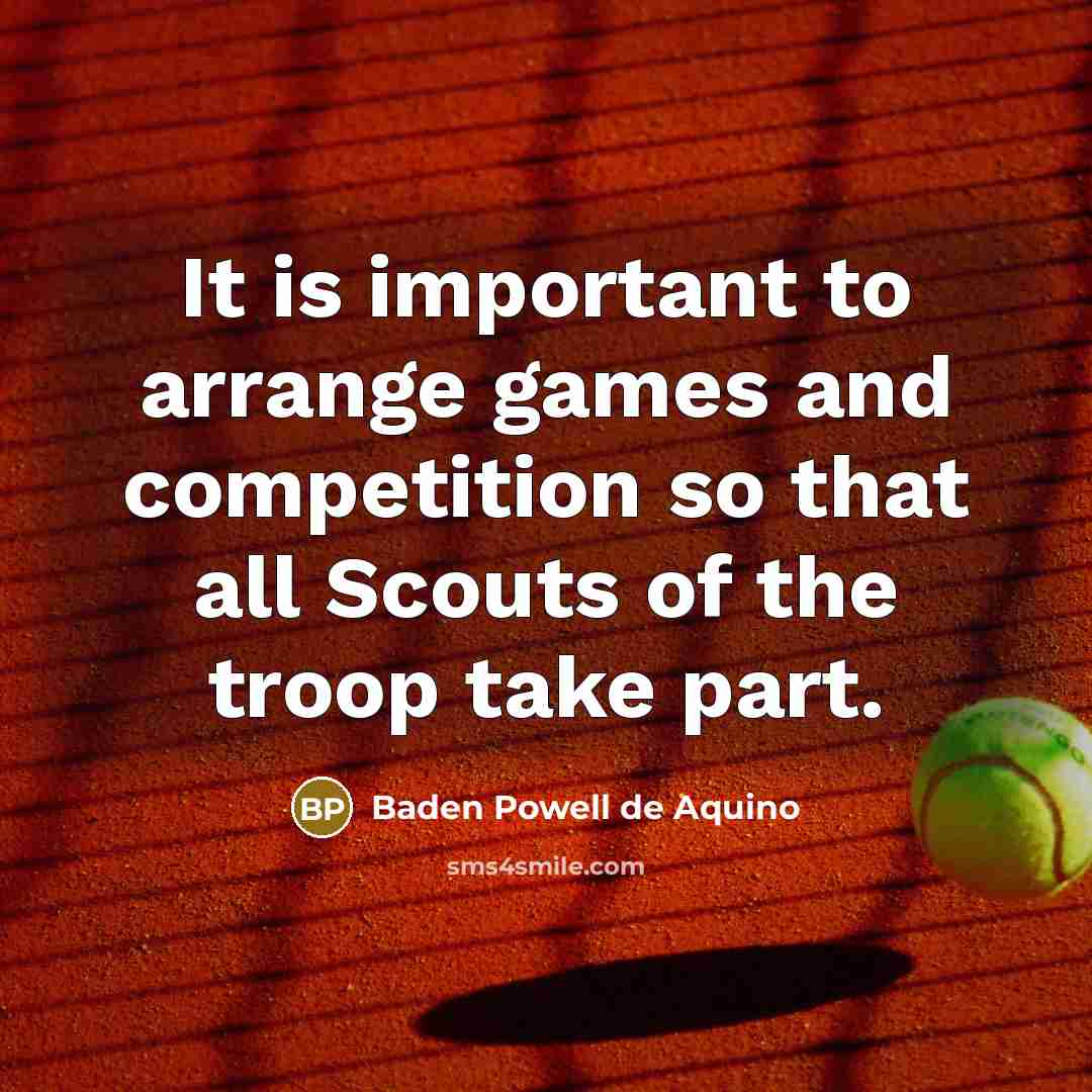 “It is important to arrange games and competition so that…” quote by Baden Powell de Aquino