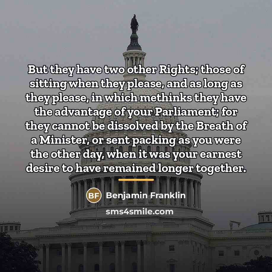 “But they have two other Rights; those of sitting when…” quote by Benjamin Franklin