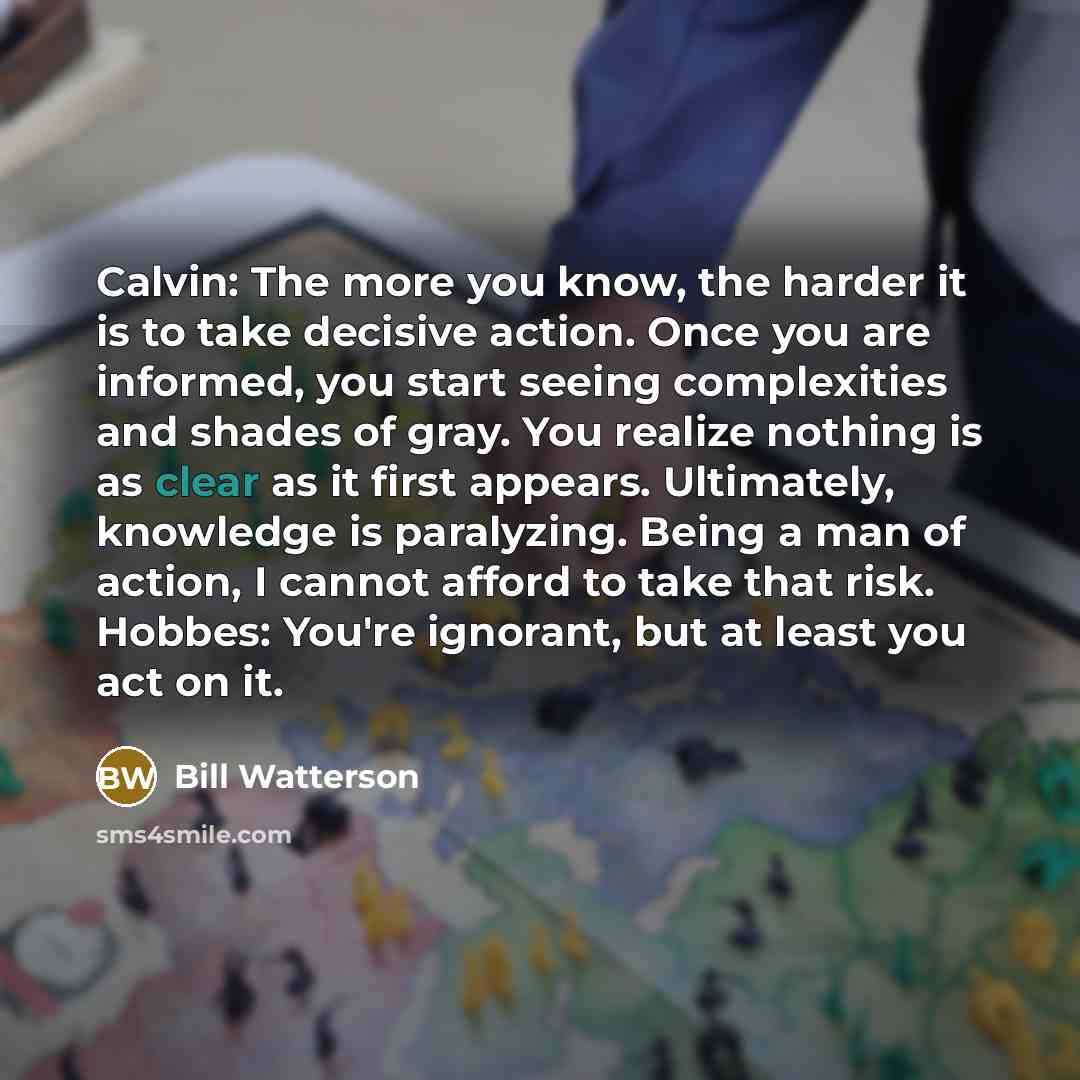 “Calvin: The more you know, the harder it is to…” quote by Bill Watterson