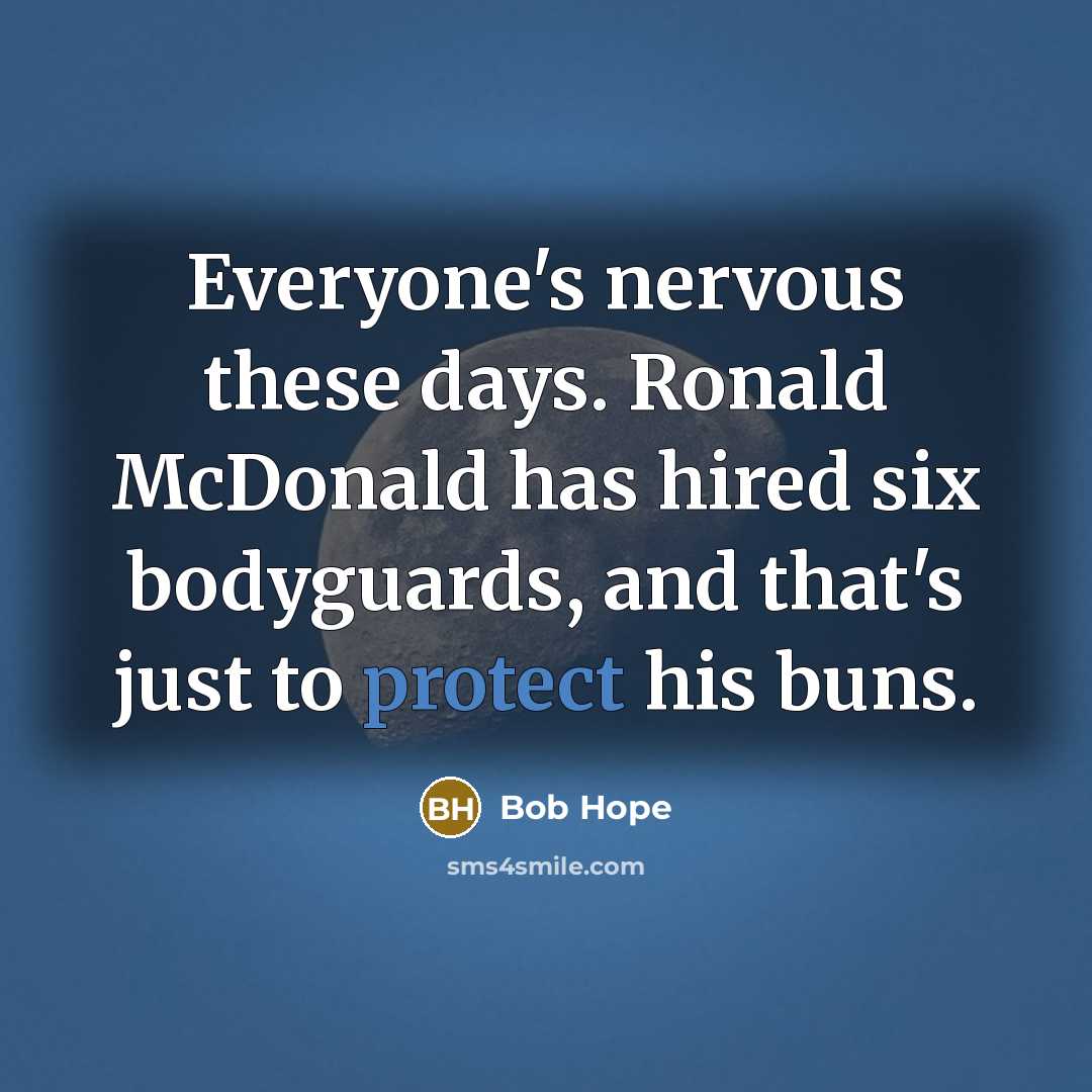 “Everyone's nervous these days. Ronald McDonald has hired six bodyguards,…” quote by Bob Hope