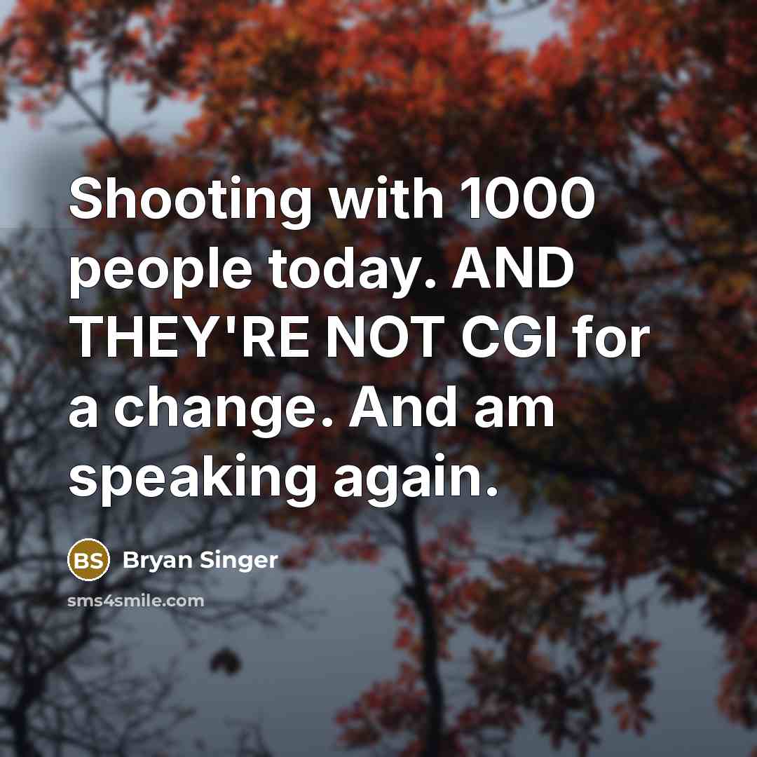 “Shooting with 1000 people today. AND THEY'RE NOT CGI for a change. And am speaking again.” quote by Bryan Singer