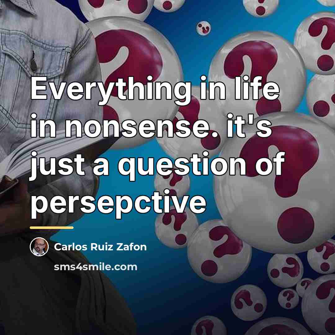 “Everything in life in nonsense. it's just a question of…” quote by Carlos Ruiz Zafon