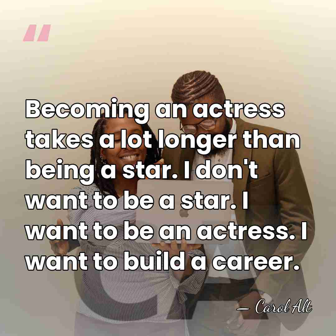 Becoming an actress takes a lot longer than being a star. I&hellip; - Carol Alt