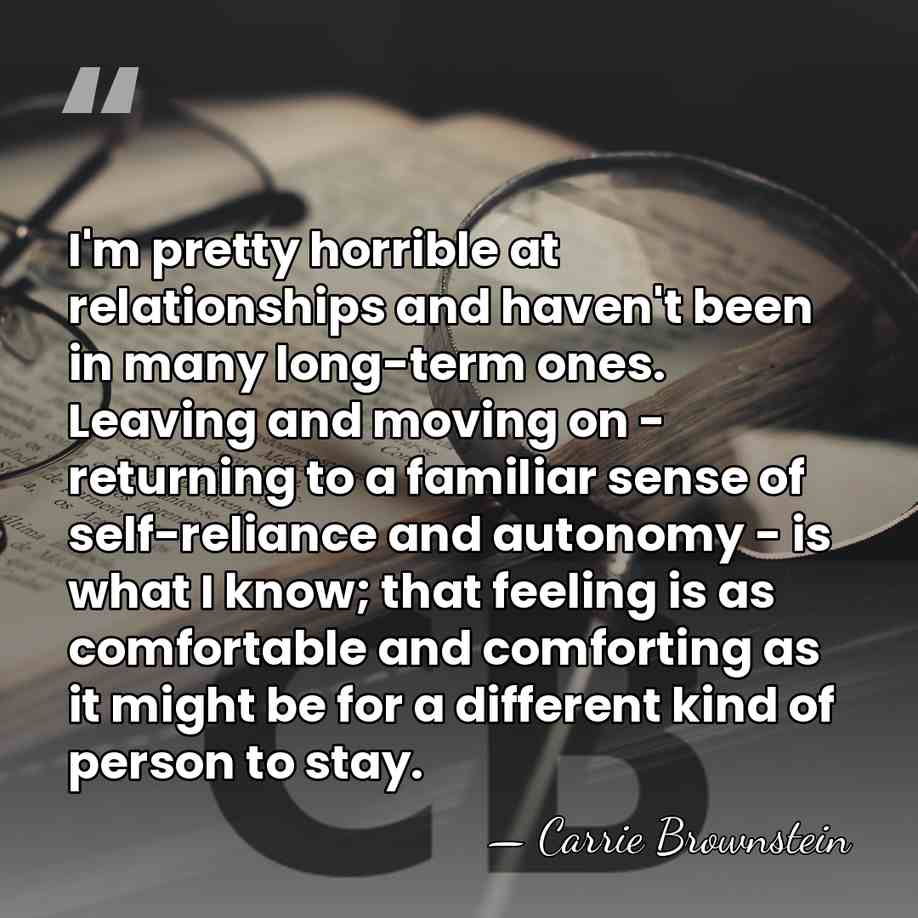I'm pretty horrible at relationships and haven't been in many long-term ones.&hellip; - Carrie Brownstein